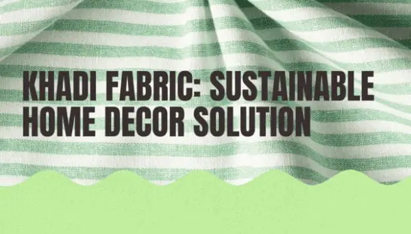 Khadi Fabric: A Chic and Eco-Friendly Choice for Home Décor